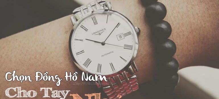 Cách chọn đồng hồ đeo tay cho nam tay nhỏ